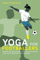 Yoga for Footballers: Maximise Recovery, Prevent Injuries and Play Better for Longer