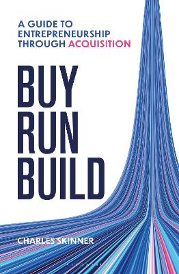 Buy, Run, Build: A guide to Entrepreneurship Through Acquisition