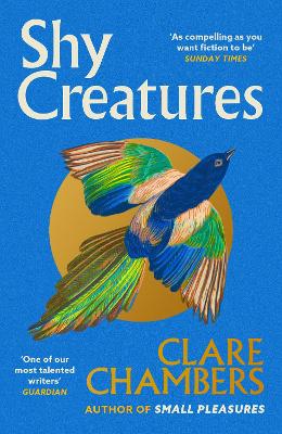 Shy Creatures: The 'extraordinary' novel about family, love and freedom from the bestselling author of Small Pleasures