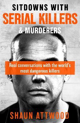 Sitdowns with Serial Killers & Murderers: Real conversations with the world's most dangerous killers