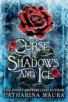 A Curse of Shadows and Ice: From BookTok favourite Catharina Maura comes a spicy and enchanting Beauty and the Beast retelling!