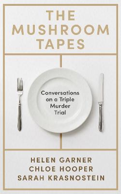 The Mushroom Tapes: Conversations on a Triple Murder Trial - from three of Australia's finest writers, including the winner of the 2025 Baillie Gifford Prize