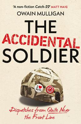 The Accidental Soldier: The honest and worryingly hilarious account of serving in Iraq - loved by Marina Hyde, Richard Curtis, Matt Haig, Richard E. Grant, John Oliver and more!