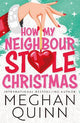 How My Neighbour Stole Christmas: A incredibly steamy, hilarious, forced proximity, small town festive romantic comedy about fake-dating your neighbor