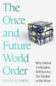 The Once and Future World Order: Why Global Civilization Will Survive the Decline of the West