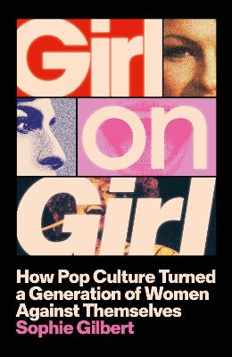 Girl on Girl: How Pop Culture Turned a Generation of Women Against Themselves