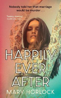 Happily Ever After: 'Twisty, riveting storytelling' Clare Leslie Hall, author of BROKEN COUNTRY