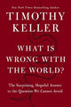 What is Wrong with the World?: The Surprising, Hopeful Answer to the Question We Cannot Avoid