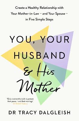 You, Your Husband and His Mother: Create a Healthy Relationship with Your Mother-in-Law - and Your Spouse - in Five Simple Steps
