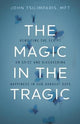The Magic in the Tragic: Rewriting the Script on Grief and Discovering Happiness in Our Darkest Days - A New Approach to Resilience, Grieving, and Healing in the Midst of Tragedy or Trauma