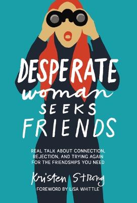 Desperate Woman Seeks Friends: Real Talk About Connection, Rejection, and Trying Again for the Friendships You Need