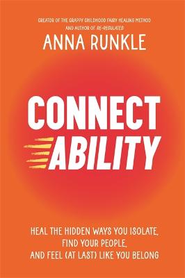 Connectability: Heal the Hidden Ways You Isolate, Find Your People, and Feel (At Last) Like You Belong