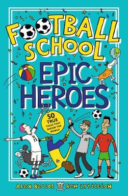 Football School Epic Heroes: From the bestselling series, a must-have collection of stories about the greatest players and moments in football history, for fans age 7+