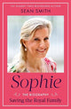 Sophie: Saving the Royal Family: the new 2025 biography of the Duchess of Edinburgh by bestselling author Sean Smith