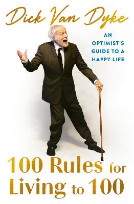100 Rules for Living to 100: An Optimist's Guide to a Happy Life - the inspirational book from the legendary Dick Van Dyke on his 100th birthday