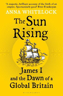 The Sun Rising: James I and the Dawn of a Global Britain