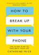 How to Break Up With Your Phone: 'If you are a human being and you own a smartphone, you need this book.' Jonathan Haidt