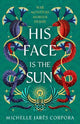 Throne of Khetara: His Face is the Sun: Waterstones YA Book of the Month & NYT bestseller Ancient Egyptian fantasy epic of rebellion, romance and betrayal - perfect for Tahereh Mafi fans