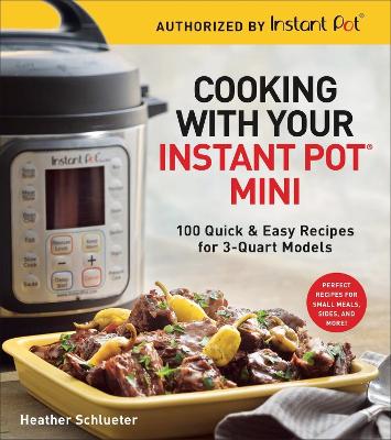 Cooking with Your Instant Pot (R) Mini: 100 Quick & Easy Recipes for 3-Quart Models - A Cookbook