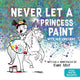 Never Let a Princess Paint: with her Unicorn!