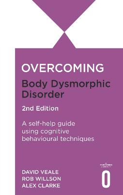 Overcoming Body Dysmorphic Disorder 2nd Edition: A self-help guide using cognitive behavioural techniques