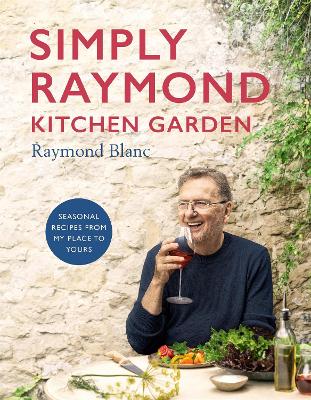 Simply Raymond Kitchen Garden: Seasonal recipes from my place to yours *The Brand New Cookbook, including recipes as seen on TV*
