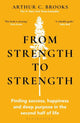 From Strength to Strength: Finding Success, Happiness and Deep Purpose in the Second Half of Life