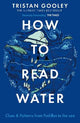 How To Read Water: A must-have for all nature lovers - perfect reading for your springtime adventures
