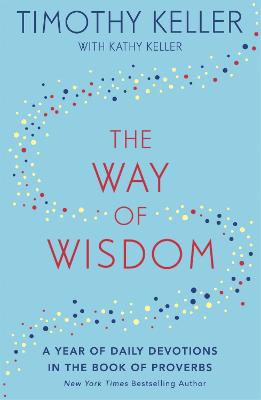 The Way of Wisdom: A Year of Daily Devotions in the Book of Proverbs (US title: God's Wisdom for Navigating Life)