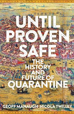 Until Proven Safe: The gripping history of quarantine, from the Black Death to the post-Covid future