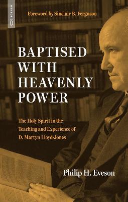 Baptised With Heavenly Power: The Holy Spirit in the Teaching and Experience of D.Martyn Lloyd-Jones