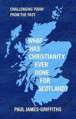 What Has Christianity Ever Done for Scotland?: Challenging Today from the Past