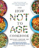 The How Not to Age Cookbook : Over 100 R