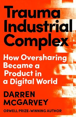 Trauma Industrial Complex: How Oversharing Became a Product in a Digital World