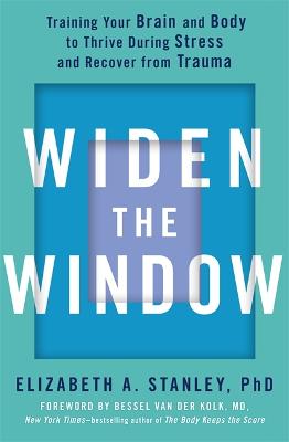Widen the Window: Training your brain and body to thrive during stress and recover from trauma