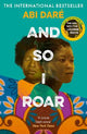 And So I Roar: The new novel from the author of the word of mouth hit The Girl with the Louding Voice