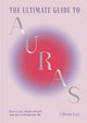 The Ultimate Guide to Auras: How to read, cleanse and shift your aura to change your life
