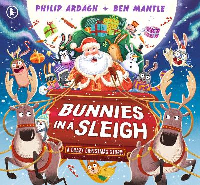 Bunnies in a Sleigh: A Crazy Christmas Story!: The bunnies are on a Christmas Eve adventure in Santa's sleigh in this funny, rhyming Christmas picture book gift for 2-5 year olds