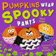 Pumpkins Wear Spooky Pants: A brilliantly funny spooky rhyming picture book for children aged 2-5 - perfect Halloween gift, with bonus puzzles