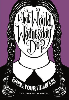 What Would Wednesday Do?: Embrace your villain era and thrive