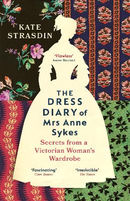 The Dress Diary of Mrs Anne Sykes: Secrets from a Victorian Woman's Wardrobe