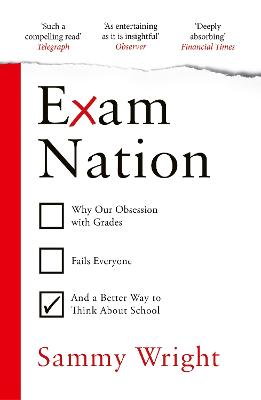 Exam Nation: Why Our Obsession with Grades Fails Everyone - and a Better Way to Think About School