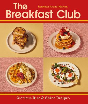 The Breakfast Club: Glorious Rise & Shine Recipes