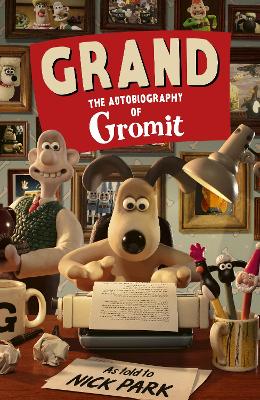 Grand: The Autobiography of Gromit: as told to Nick Park