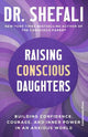 Raising Conscious Daughters: Building Confidence, Courage and Inner Power in an Anxious World