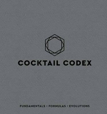 Cocktail Codex: Fundamentals, Formulas, Evolutions