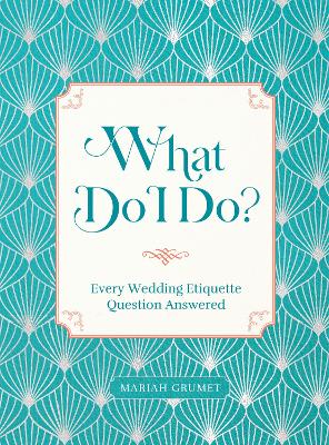 What Do I Do? : Every Wedding Etiquette