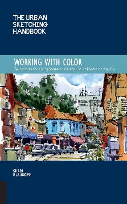 The Urban Sketching Handbook Working with Color: Techniques for Using Watercolor and Color Media on the Go: Volume 7