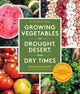 Growing Vegetables in Drought, Desert, and Dry Times, 10th Anniversary Edition: The Complete Guide to Sustainable Low-Water Organic Gardening in a Changing Climate