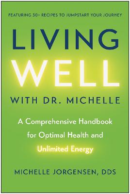 Living Well with Dr. Michelle: A Comprehensive Handbook for Optimal Health and Unlimited Energy